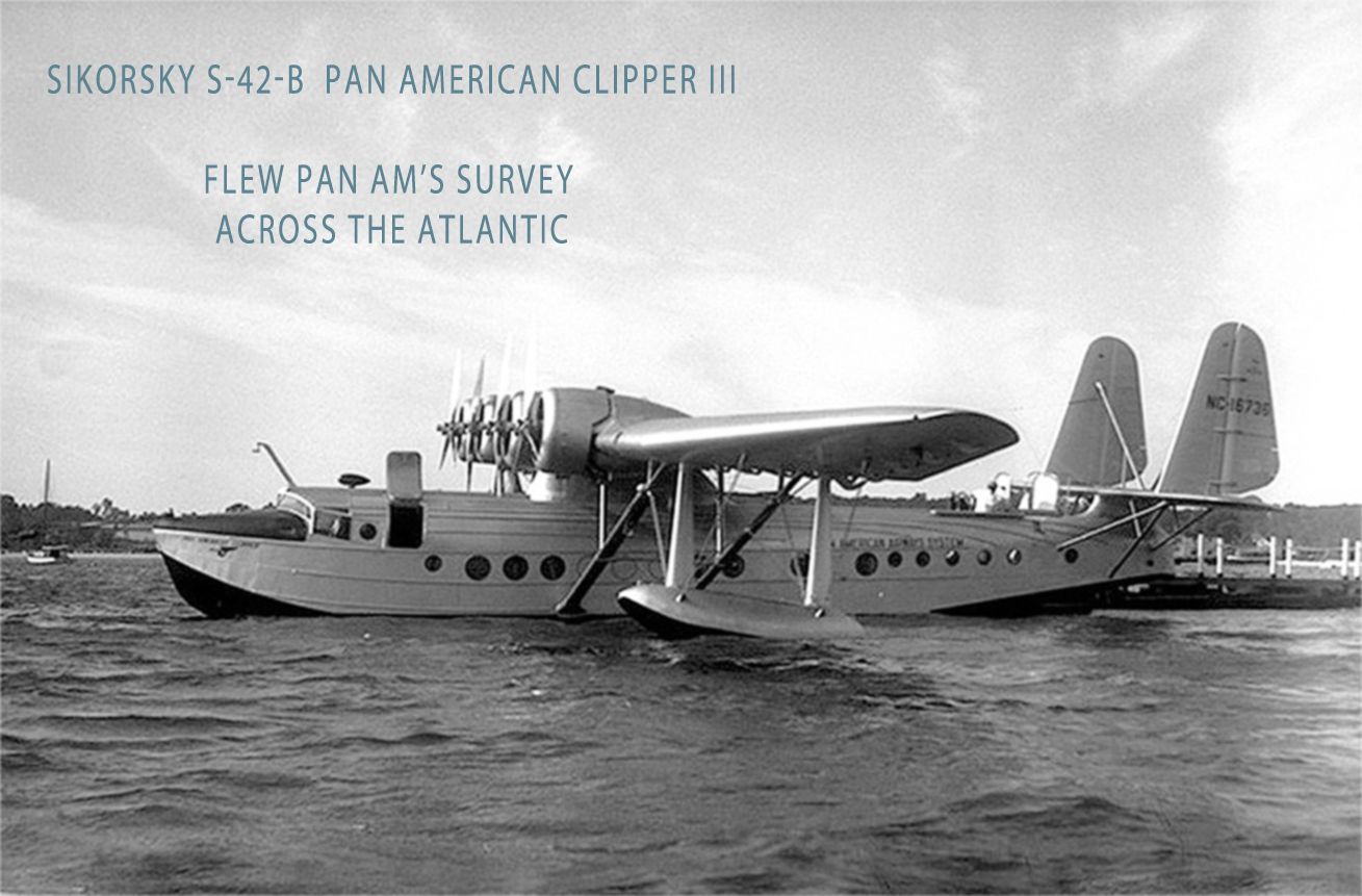 Sikorsky S-42-B Pan Amerian Clipper III flew Pan Am's survey across the Atlantic